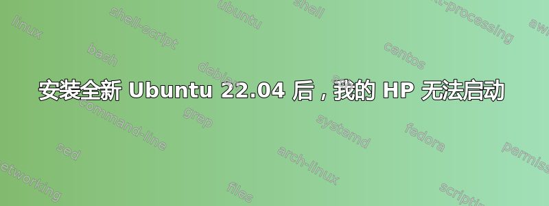 安装全新 Ubuntu 22.04 后，我的 HP 无法启动