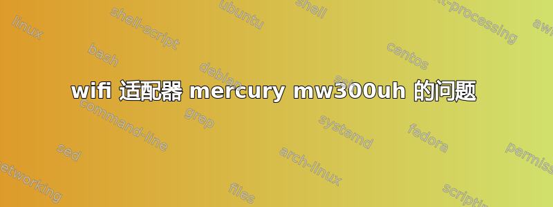 wifi 适配器 mercury mw300uh 的问题