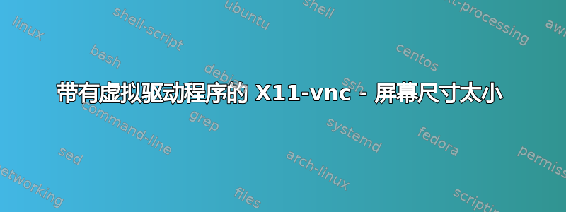 带有虚拟驱动程序的 X11-vnc - 屏幕尺寸太小