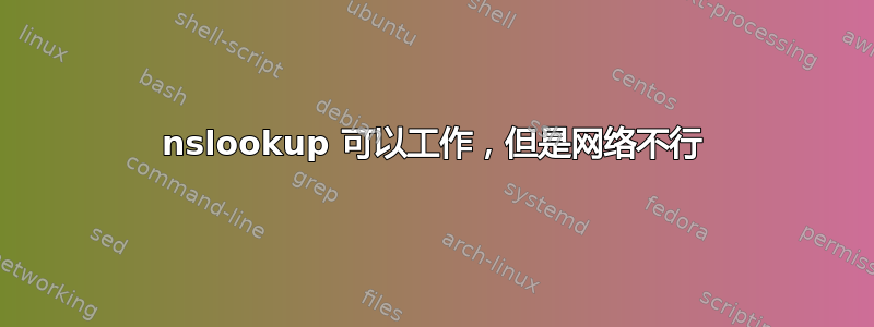 nslookup 可以工作，但是网络不行