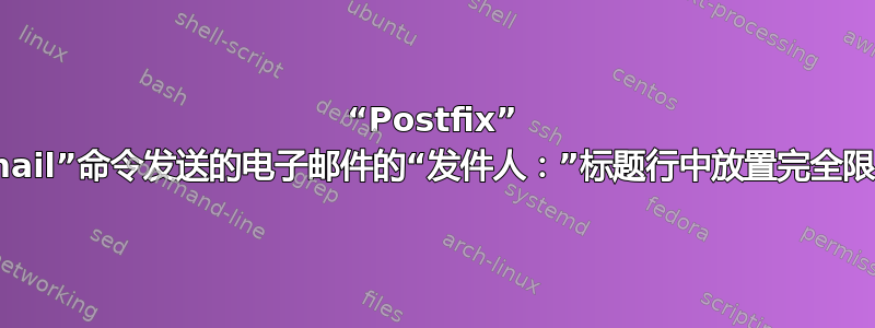 “Postfix” 未在使用“mail”命令发送的电子邮件的“发件人：”标题行中放置完全限定的主机名