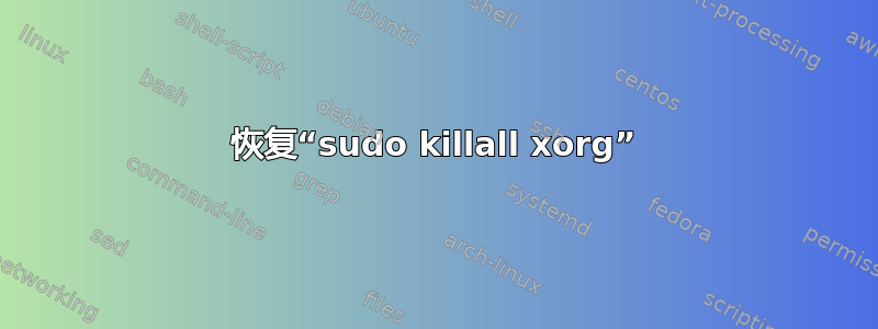 恢复“sudo killall xorg”