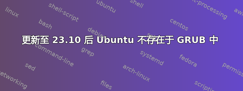 更新至 23.10 后 Ubuntu 不存在于 GRUB 中