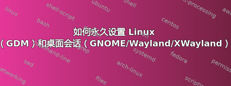 如何永久设置 Linux 控制台、登录屏幕（GDM）和桌面会话（GNOME/Wayland/XWayland）的自定义键盘布局