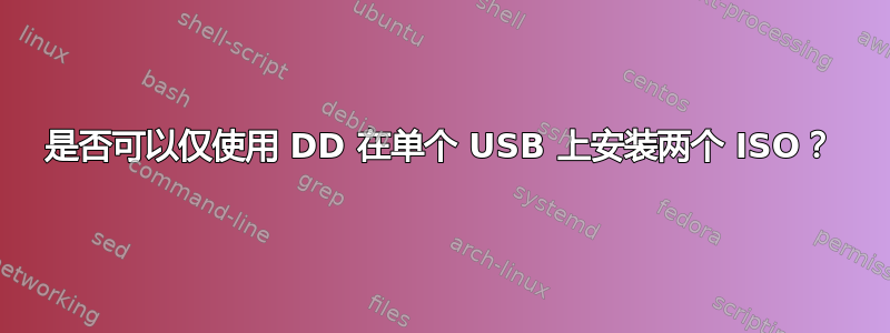 是否可以仅使用 DD 在单个 USB 上安装两个 ISO？