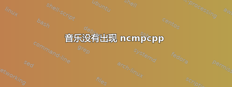 音乐没有出现 ncmpcpp