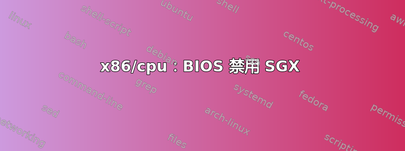 x86/cpu：BIOS 禁用 SGX