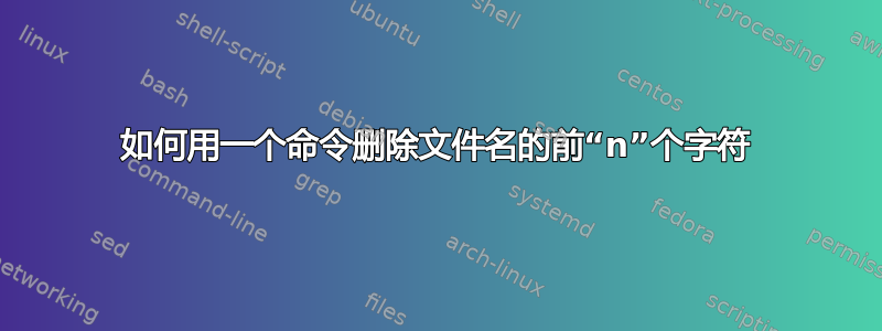 如何用一个命令删除文件名的前“n”个字符