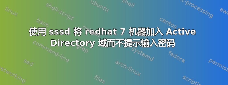 使用 sssd 将 redhat 7 机器加入 Active Directory 域而不提示输入密码