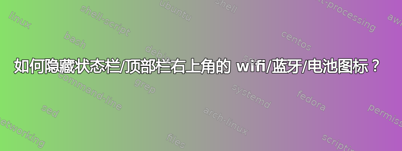 如何隐藏状态栏/顶部栏右上角的 wifi/蓝牙/电池图标？