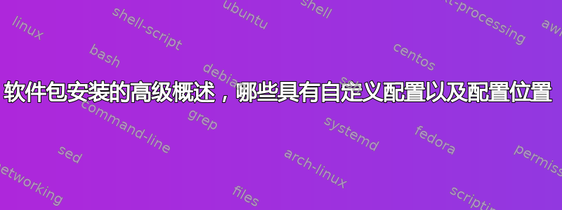 软件包安装的高级概述，哪些具有自定义配置以及配置位置