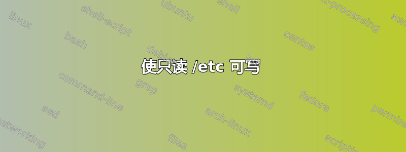 使只读 /etc 可写