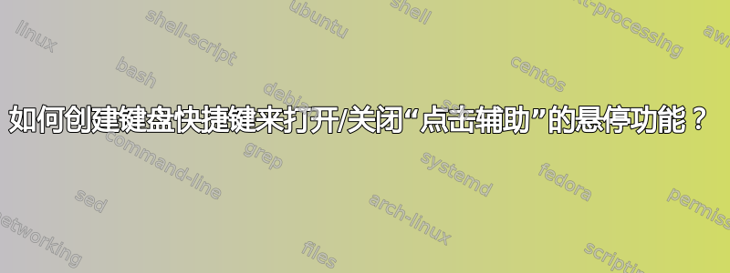 如何创建键盘快捷键来打开/关闭“点击辅助”的悬停功能？