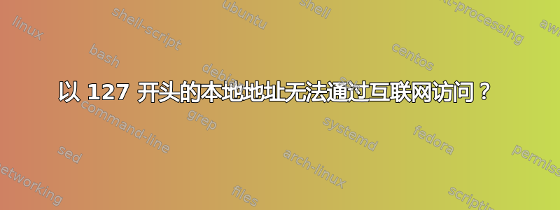 以 127 开头的本地地址无法通过互联网访问？