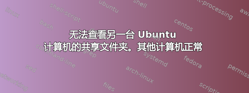 无法查看另一台 Ubuntu 计算机的共享文件夹。其他计算机正常