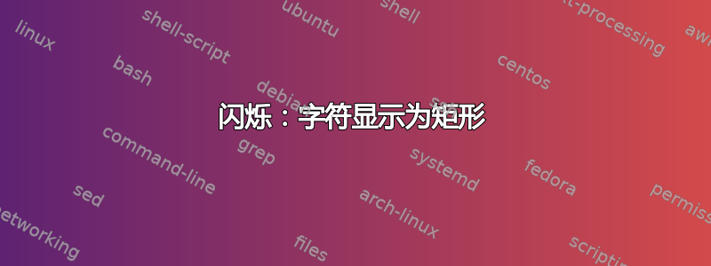 闪烁：字符显示为矩形