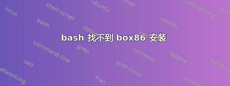 bash 找不到 box86 安装