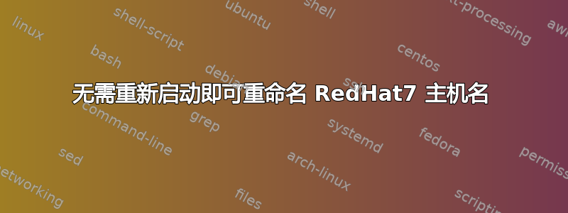 无需重新启动即可重命名 RedHat7 主机名