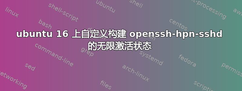 ubuntu 16 上自定义构建 openssh-hpn-sshd 的无限激活状态