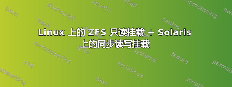 Linux 上的 ZFS 只读挂载 + Solaris 上的同步读写挂载