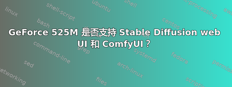 GeForce 525M 是否支持 Stable Diffusion web UI 和 ComfyUI？