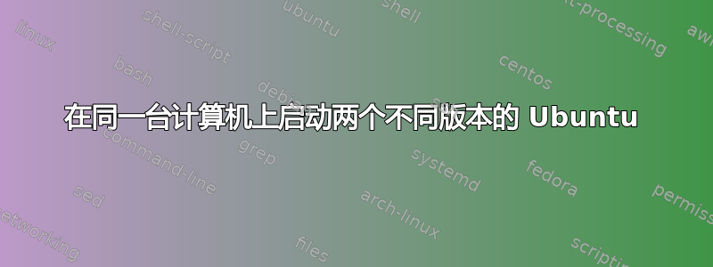 在同一台计算机上启动两个不同版本的 Ubuntu