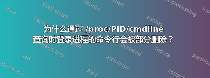 为什么通过 /proc/PID/cmdline 查询时登录进程的命令行会被部分删除？