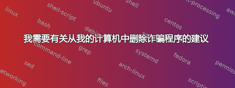 我需要有关从我的计算机中删除诈骗程序的建议