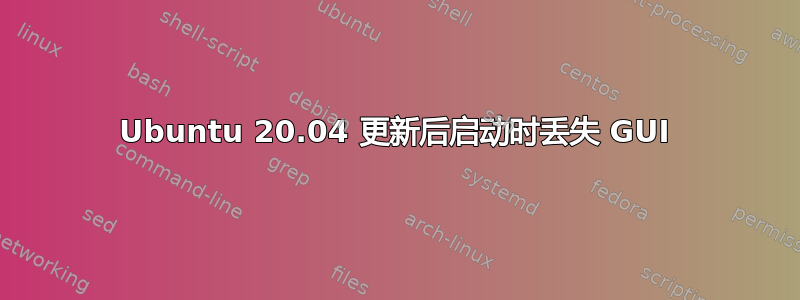 Ubuntu 20.04 更新后启动时丢失 GUI