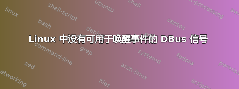 Linux 中没有可用于唤醒事件的 DBus 信号