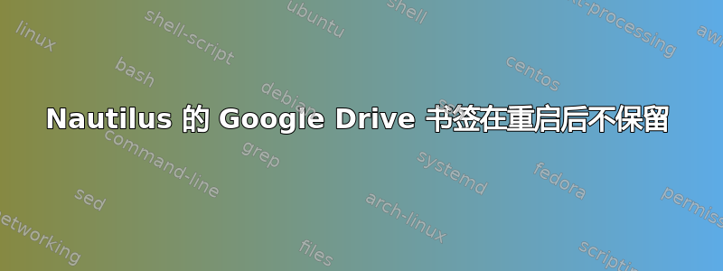 Nautilus 的 Google Drive 书签在重启后不保留