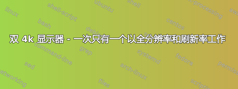 双 4k 显示器 - 一次只有一个以全分辨率和刷新率工作