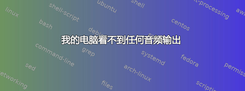 我的电脑看不到任何音频输出