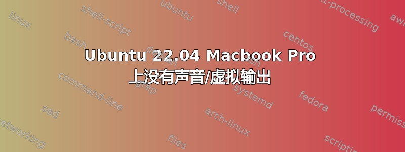 Ubuntu 22.04 Macbook Pro 上没有声音/虚拟输出