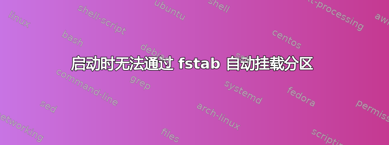 启动时无法通过 fstab 自动挂载分区