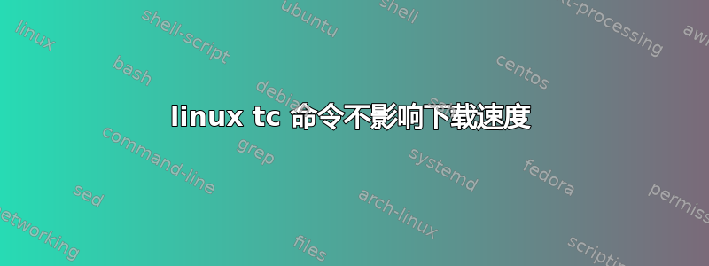 linux tc 命令不影响下载速度