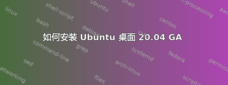 如何安装 Ubuntu 桌面 20.04 GA