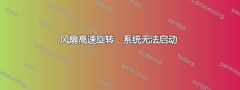 风扇高速旋转，系统无法启动