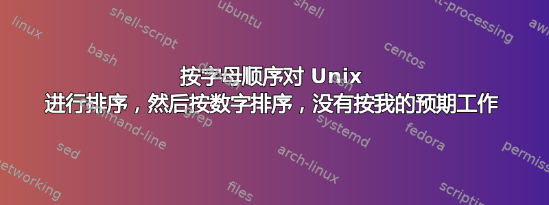 按字母顺序对 Unix 进行排序，然后按数字排序，没有按我的预期工作