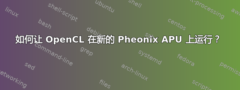 如何让 OpenCL 在新的 Pheonix APU 上运行？