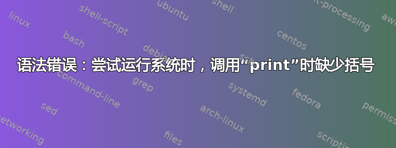 语法错误：尝试运行系统时，调用“print”时缺少括号