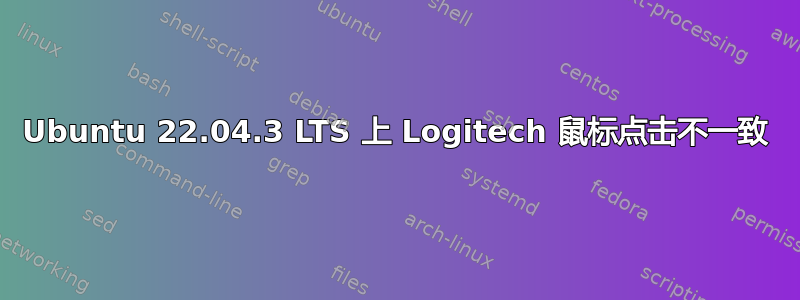 Ubuntu 22.04.3 LTS 上 Logitech 鼠标点击不一致