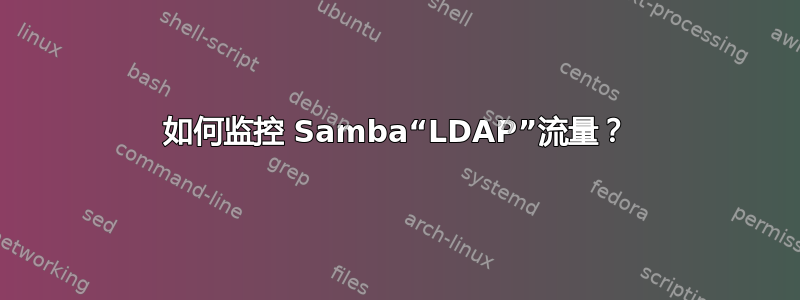 如何监控 Samba“LDAP”流量？