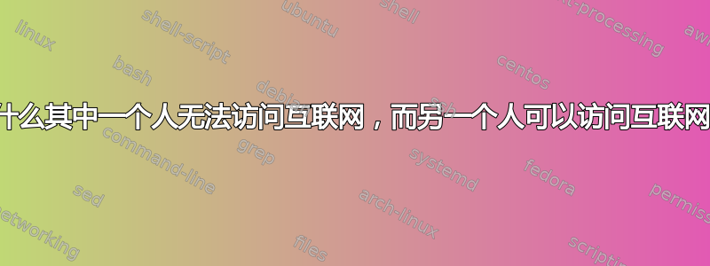 为什么其中一个人无法访问互联网，而另一个人可以访问互联网？