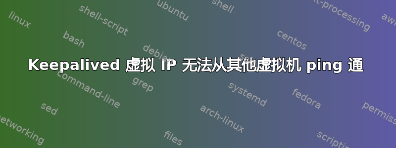 Keepalived 虚拟 IP 无法从其他虚拟机 ping 通