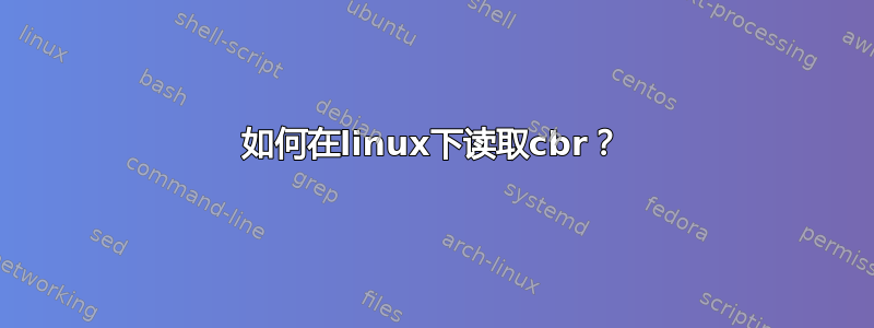 如何在linux下读取cbr？