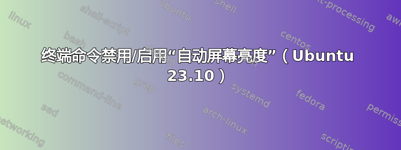 终端命令禁用/启用“自动屏幕亮度”（Ubuntu 23.10）