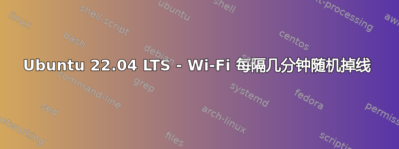 Ubuntu 22.04 LTS - Wi-Fi 每隔几分钟随机掉线