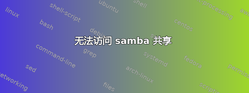 无法访问 samba 共享