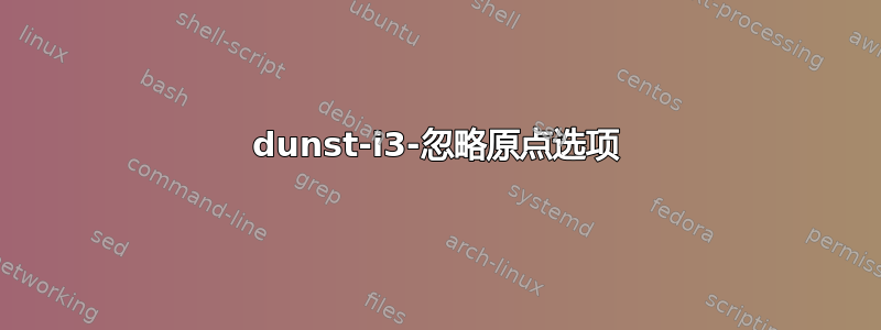 dunst-i3-忽略原点选项